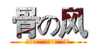 骨の风 (听说留不住的人骨子里都有风。)