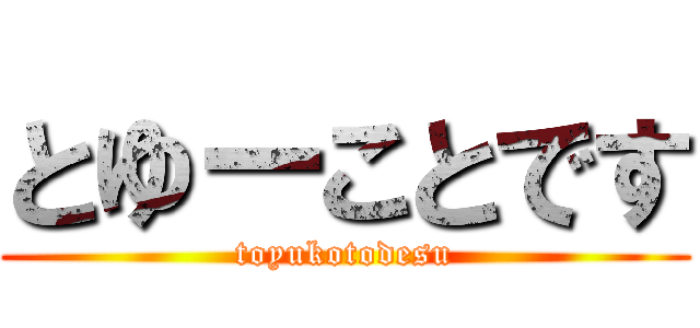 とゆーことです (toyukotodesu)