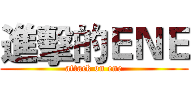 進擊的ＥＮＥ (attack on ene)