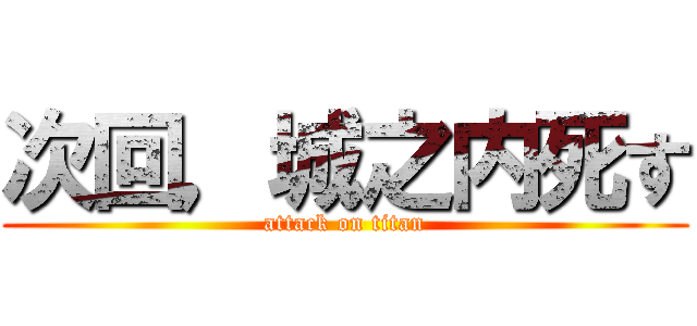 次回，城之内死す (attack on titan)