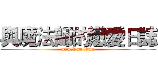 與魔法師的戀愛日誌 (attack on titan)