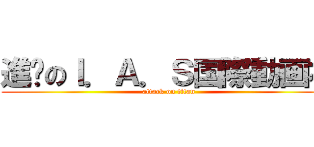 進擊のＩ．Ａ．Ｓ国際動画社 (attack on titan)