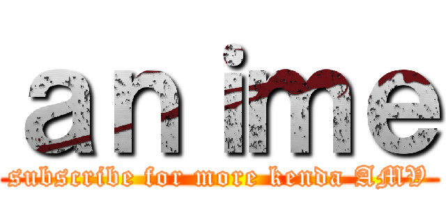 ａｎｉｍｅ (subscribe for more kenda AMV)