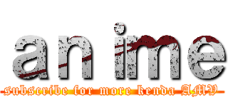 ａｎｉｍｅ (subscribe for more kenda AMV)
