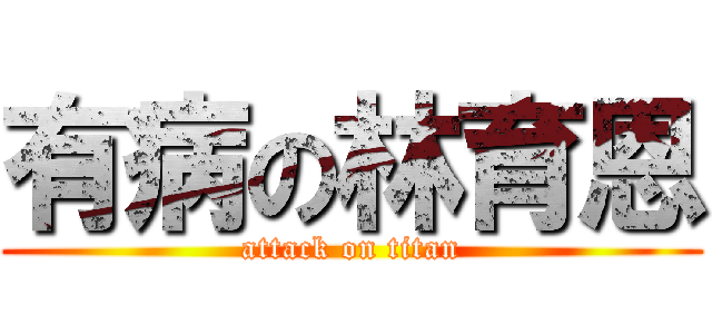有病の林育恩 (attack on titan)