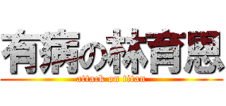 有病の林育恩 (attack on titan)