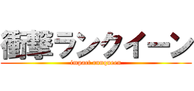 衝撃ランクイーン (impact runqueen)