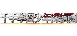 千手學園少年探偵團 (attack on titan)