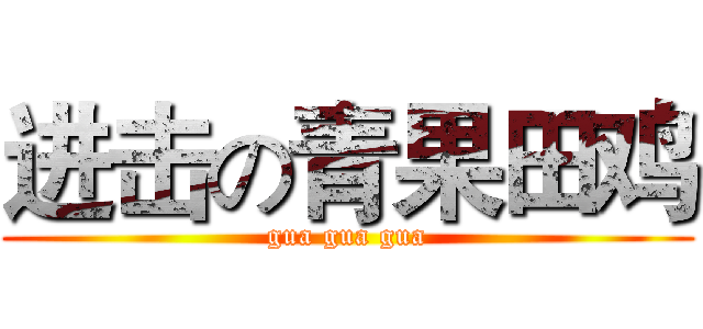 进击の青果田鸡 (gua gua gua)