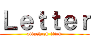 Ｌｅｔｔｅｒ (attack on titan)