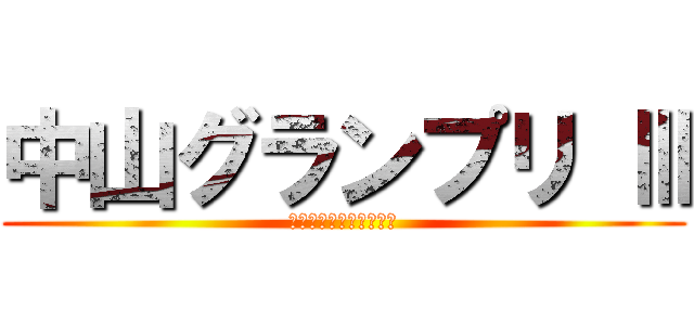 中山グランプリ Ⅲ (チュウザングランプリ杯)