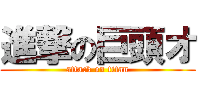 進撃の巨頭オ (attack on titan)