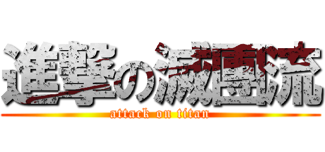 進撃の滅團流 (attack on titan)