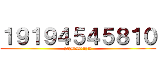 １９１９４５４５８１０ (yajyuusenpai)