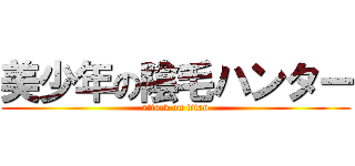 美少年の陰毛ハンター (attack on titan)