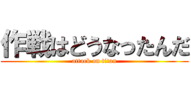 作戦はどうなったんだ (attack on titan)