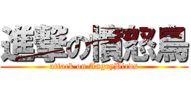 進撃の憤怒鳥 (attack on AngryBirds)
