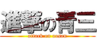 進撃の青三 (attack on aosan)