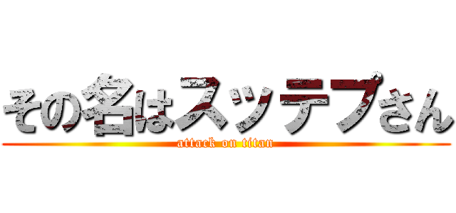 その名はスッテプさん (attack on titan)