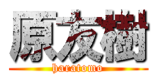 原友樹 (haratomo)