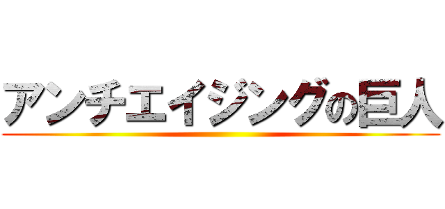 アンチエイジングの巨人 ()