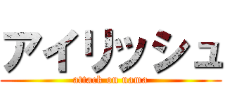 アイリッシュ (attack on nama)