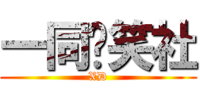 一同搞笑社 (XD)