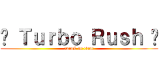 ✮ Ｔｕｒｂｏ Ｒｕｓｈ ✮ (attack on titan)