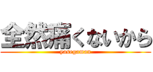 全然痛くないから (yasegaman)