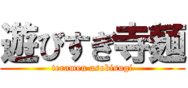 遊びすぎ寺麺 (teramen asobisugi)
