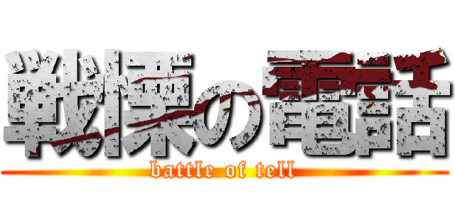 戦慄の電話 (battle of tell)