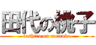 田代の桃子 (tashiro on momoko)