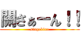關さぁーん！！ (singekino)