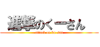 進撃のくーさん   (attack on ku-san)