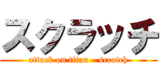 スクラッチ (attack on titan - scratch)