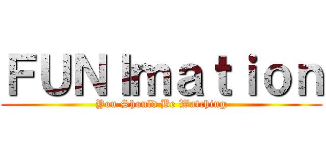 ＦＵＮＩｍａｔｉｏｎ (You Should Be Watching)
