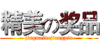 精美の奖品 (jingmeidejiangpin)