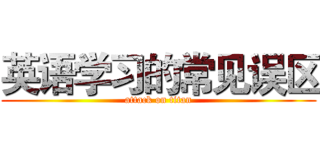 英语学习的常见误区 (attack on titan)