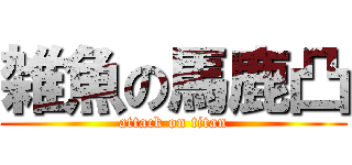 雑魚の馬鹿凸 (attack on titan)