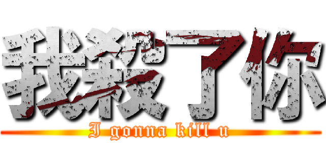 我殺了你 (I gonna kill u)
