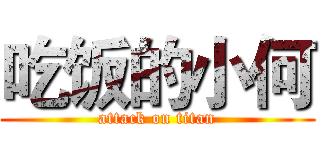 吃饭的小何 (attack on titan)