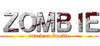 ＺＯＭＢＩＥ (attack on Zombie)