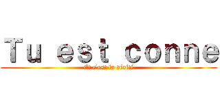 Ｔｕ ｅｓｔ ｃｏｎｎｅ (Et c'est la vérité)