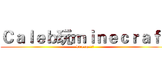 Ｃａｌｅｂ玩ｍｉｎｅｃｒａｆｔ (Dream拍片團)