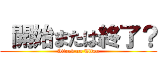  開始または終了？ (Attack on Titan)