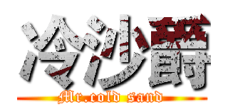 冷沙爵 (Mr.cold sand)