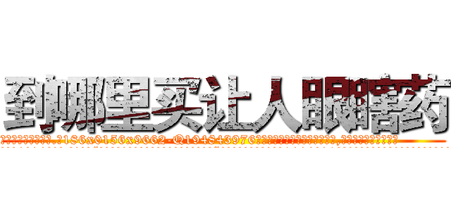 到哪里买让人眼瞎药 (到哪里买让人眼瞎药【电.话186x0156x9662-Q194843976林氏药业】我们做的是长期生意,靠的是老客户长期支持
参考消息网2月20日报道 韩媒称，“剩女多、离婚率高的城市，房价一定会上涨。”这是中国经济学家金岩石2016年12月参加在上海举行的房地产相关论坛时说的话。
)