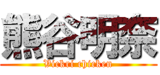 熊谷明奈 (Vickri chicken)