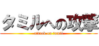 タミルへの攻撃 (attack on tamil)