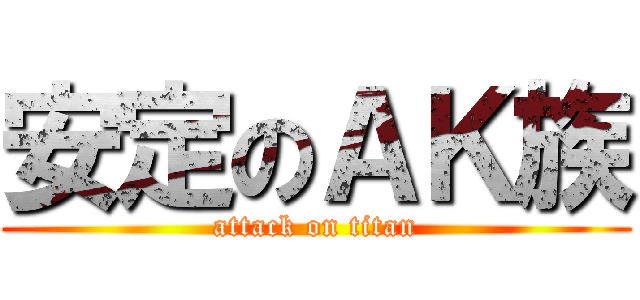 安定のＡＫ族 (attack on titan)